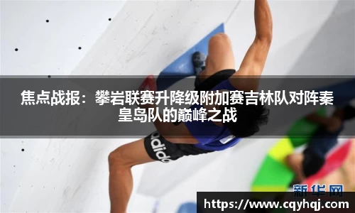 焦点战报：攀岩联赛升降级附加赛吉林队对阵秦皇岛队的巅峰之战